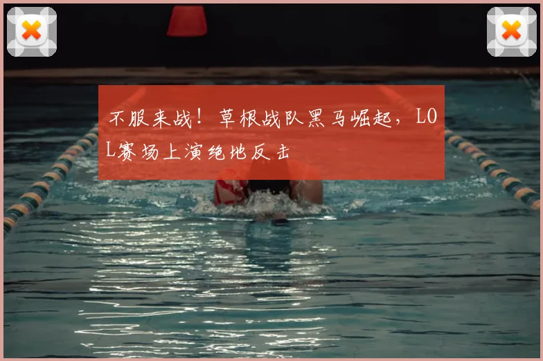 不服来战！草根战队黑马崛起，LOL赛场上演绝地反击