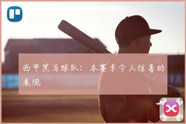 西甲黑马球队：本赛季令人惊喜的表现